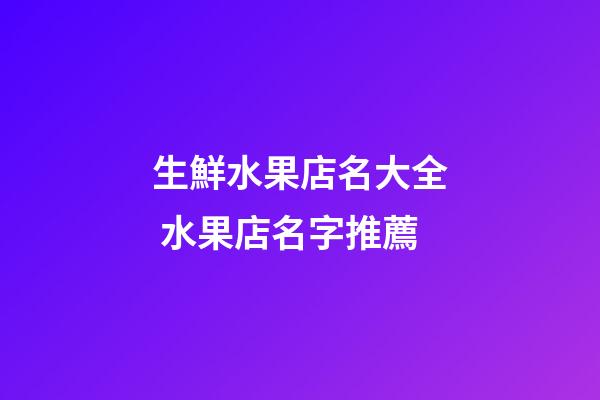 生鮮水果店名大全 水果店名字推薦-第1張-店鋪起名-玄機派